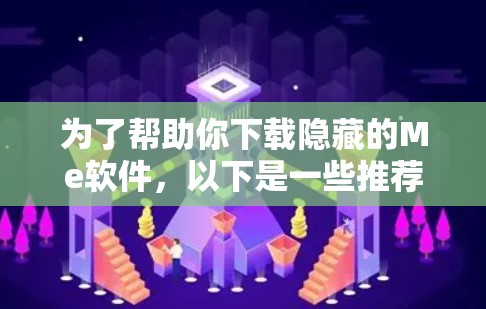 为了帮助你下载隐藏的Me软件,以下是一些推荐的选项,根据你的使用需求和安全考虑