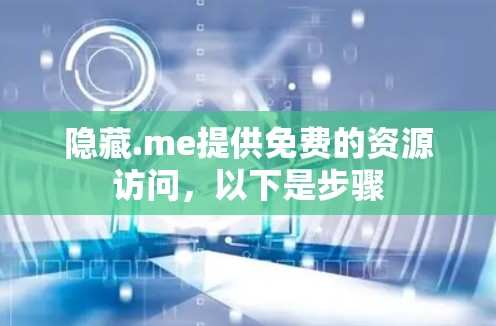 隐藏.me提供免费的资源访问，以下是步骤