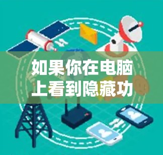 如果你在电脑上看到隐藏功能,通常可以通过以下几种方法来隐藏或取消隐藏